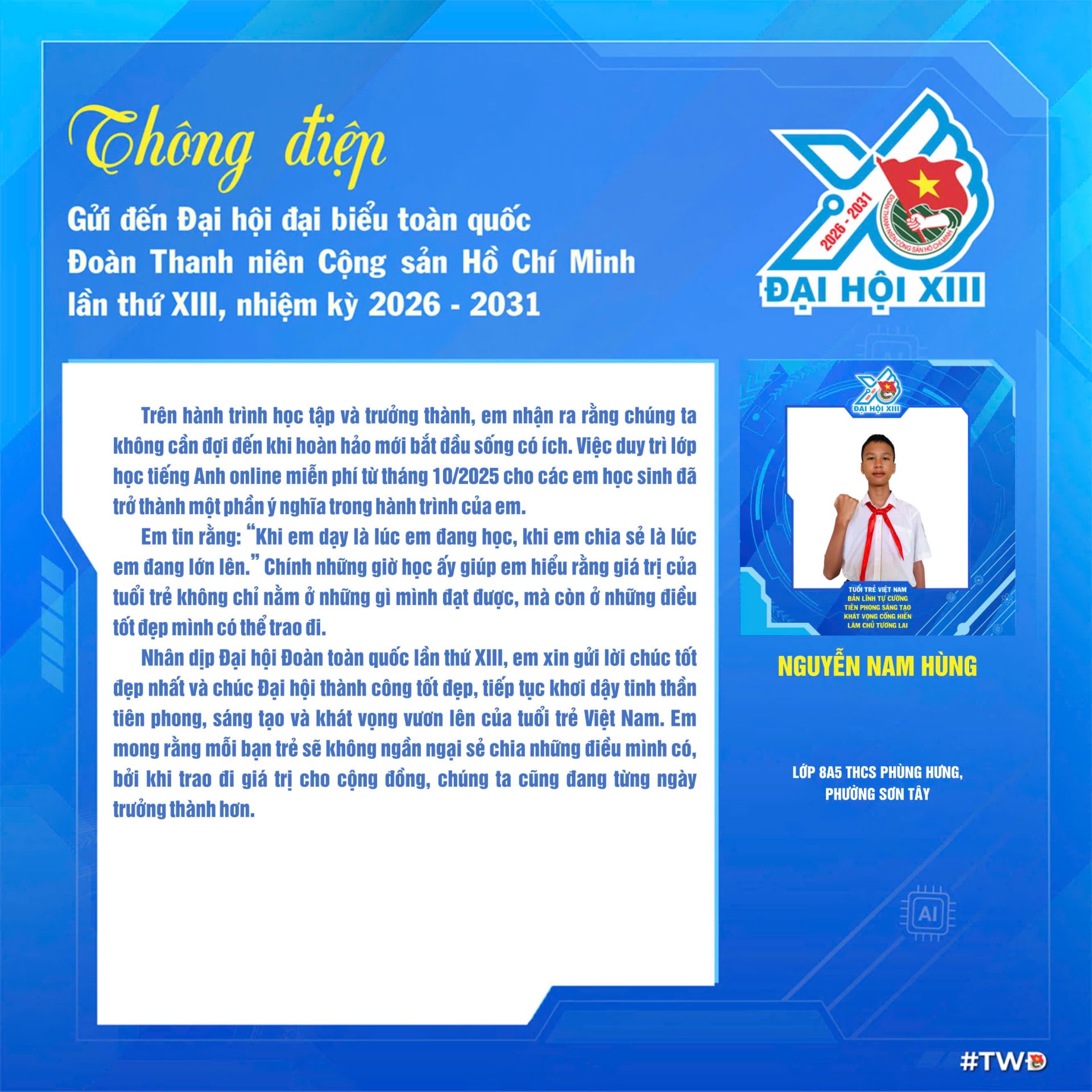 Bạn Nguyễn Nam H&ugrave;ng (Trường THCS Ph&ugrave;ng Hưng, phường Sơn T&acirc;y) gửi tới Đại hội th&ocirc;ng điệp về tinh thần sẻ chia, cống hiến v&agrave; lan tỏa những gi&aacute; trị tốt đẹp tới cộng đồng.