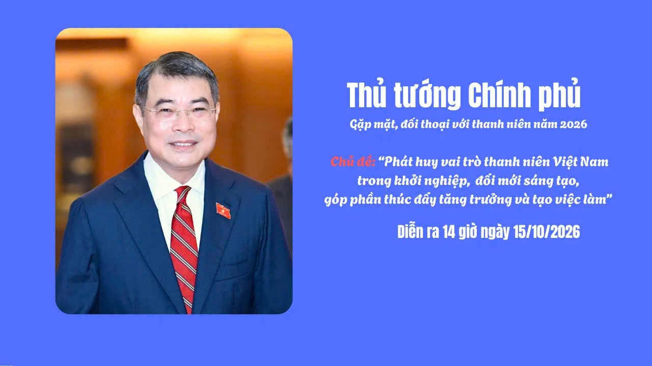 Chương tr&igrave;nh Thủ tướng Ch&iacute;nh phủ gặp mặt, đối thoại với thanh ni&ecirc;n năm 2026 dự kiến diễn ra l&uacute;c 14 giờ ng&agrave;y 15/10 tại H&agrave; Nội, tập trung v&agrave;o khởi nghiệp, đổi mới s&aacute;ng tạo v&agrave; tạo việc l&agrave;m.